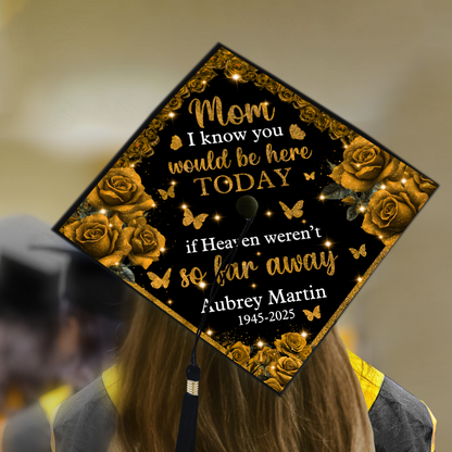 I Know You Would Be Here Today If Heaven Weren't So Far Away - Graduation Cap Topper And Tassel